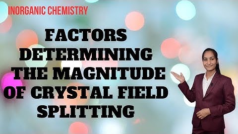 Factors determining the magnitude of Crystal field splitting | Metal - Ligand bonding | Part 9