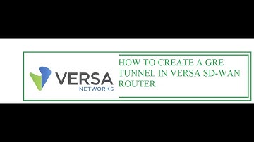 How to create a GRE Tunnel on Versa SD-WAN Router