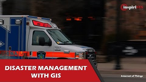 Geographic Information System - GIS for Disaster Management