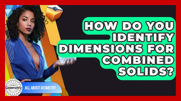 How Do You Identify Dimensions For Combined Solids? - All About Geometry