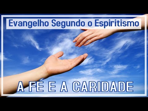 A Fé e a Caridade - Evangelho Segundo o Espiritismo Cap. 11 part. 13