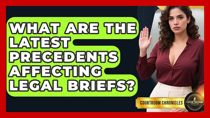 What Are The Latest Precedents Affecting Legal Briefs? - Courtroom Chronicles