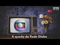 A queda da Rede Globo?