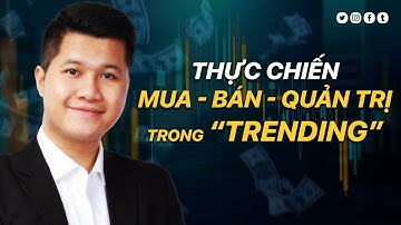 THỰC CHIẾN MUA-BÁN-QUẢN TRỊ TRONG "TRENDING" | Anh Lương Vịt