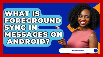 What Is Foreground Sync In Messages On   Android? - Be App Savvy