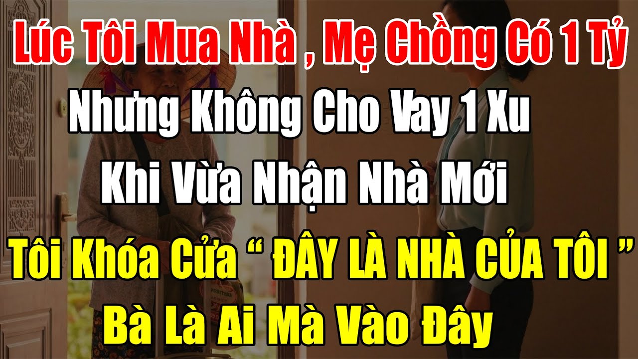 Mẹ Chồng Có 1 Tỷ Không Cho Tôi Vay Mua Nhà, Nhưng Khi Tôi Nhận Nhà Mới, Bà Liền Xách Vali Đến Ở