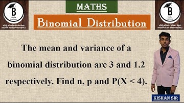 The mean and variance of a binomial distribution are 3 and 1.2 respectively. Find n, p and P(X  4).