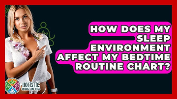 How Does My Sleep Environment Affect My Bedtime Routine Chart? - Holistic Balance And Bliss