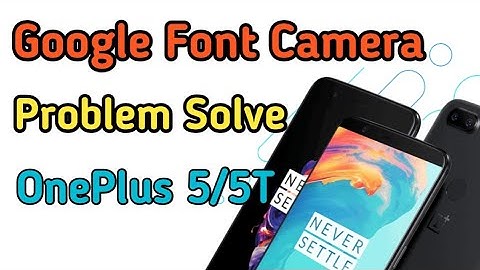 Google Font Camera Problem Fix Oneplus 5 & 5T