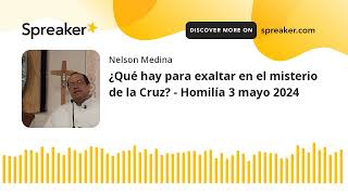 ¿Qué hay para exaltar en el misterio de la Cruz? - Homilía 3 mayo 2024