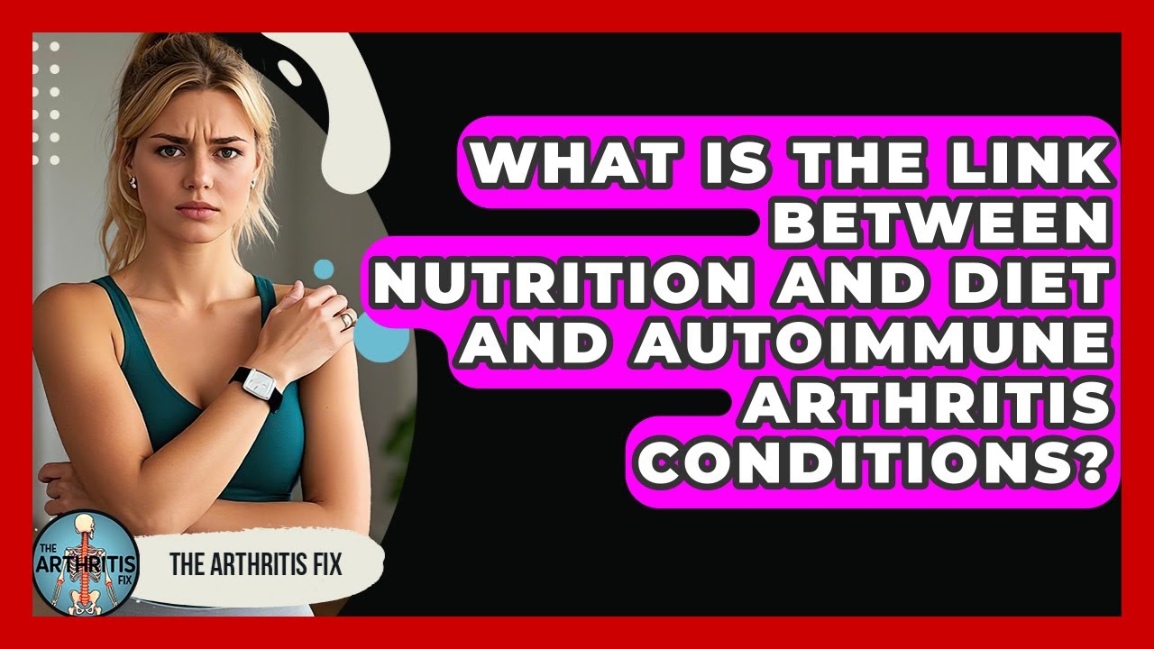 What Is the Link Between Nutrition and Diet and Autoimmune Arthritis Conditions? - The Arthritis Fix