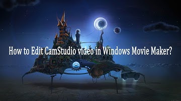 How to Edit CamStudio video in Windows Movie Maker?