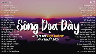 Sông Đọa Đày, Anh Không Thể Ngờ, Người Lạ Thoáng Qua | Tuyển Tập Nhạc Trẻ Hay Nhất Hiện Nay