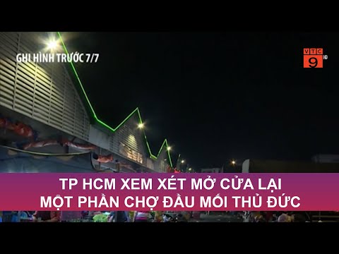Video TP HCM XEM XÉT MỞ CỬA LẠI MỘT PHẦN CHỢ ĐẦU MỐI THỦ ĐỨC... - youtube