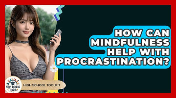 How Can Mindfulness Help With Procrastination? - High School Toolkit