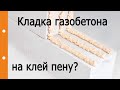 Что Вы думаете о кладке газобетона на клей пену?