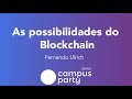 As possibilidades do Blockchain - Campus Party Brasil 2018 #CPBR11