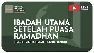 IBADAH UTAMA SETELAH PUASA RAMADHAN | Kajian Tematik Ramadhan