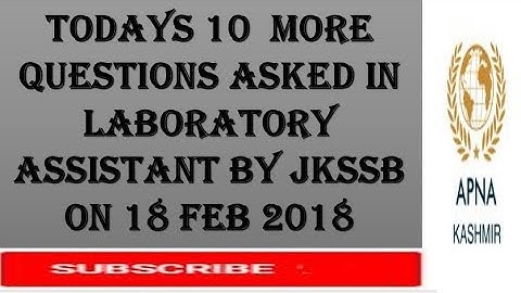 Todays 10  more QUESTIONS ASKED IN LABORATORY ASSISTANT BY JKSSB ON 18 FEB 2018