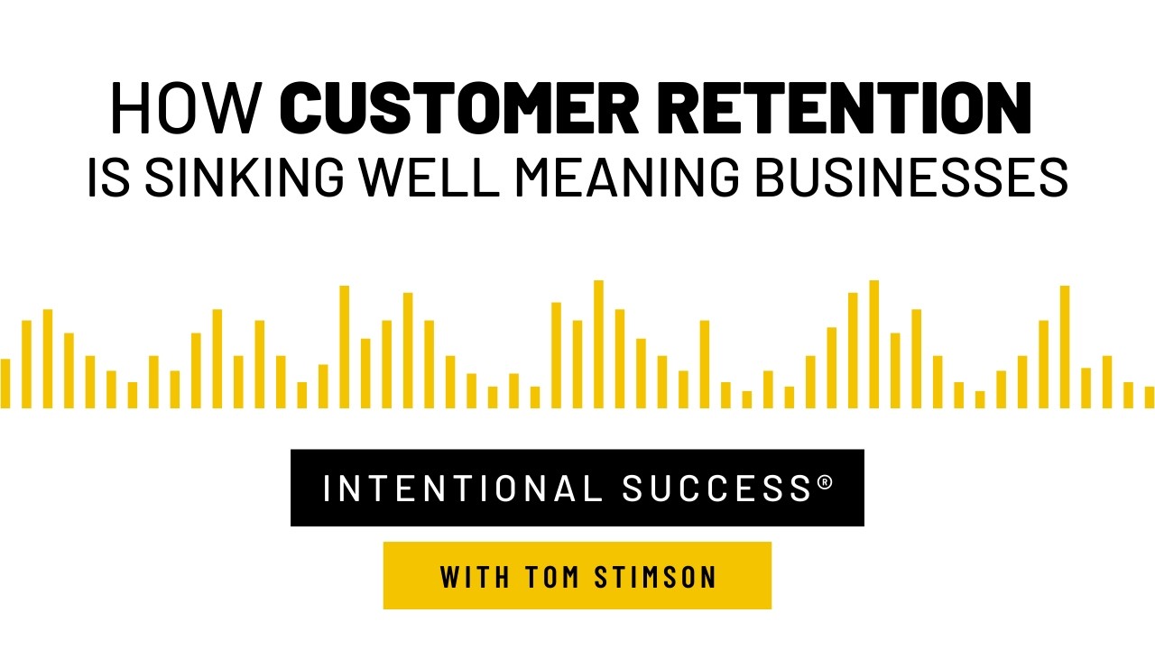 How Customer Retention Is Sinking Well-Meaning Businesses - Intentional Success Podcast Episode #131