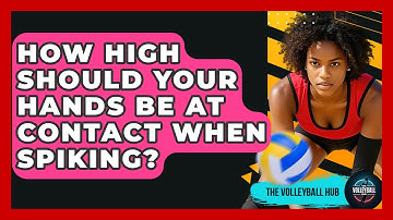 How High Should Your Hands Be At Contact When Spiking? - The Volleyball Hub
