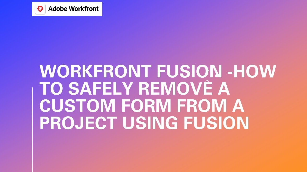 Workfront Fusion | How to Remove a Custom Form from a Project Using ...