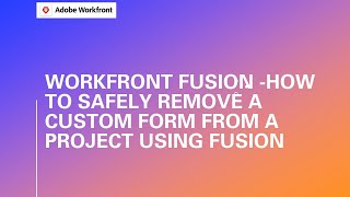 Workfront Fusion | How to Remove a Custom Form from a Project Using Fusion