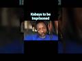 kabaya to be imprisoned!