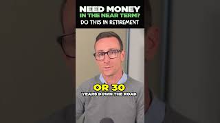 Need money in the near term? Do this in retirement!