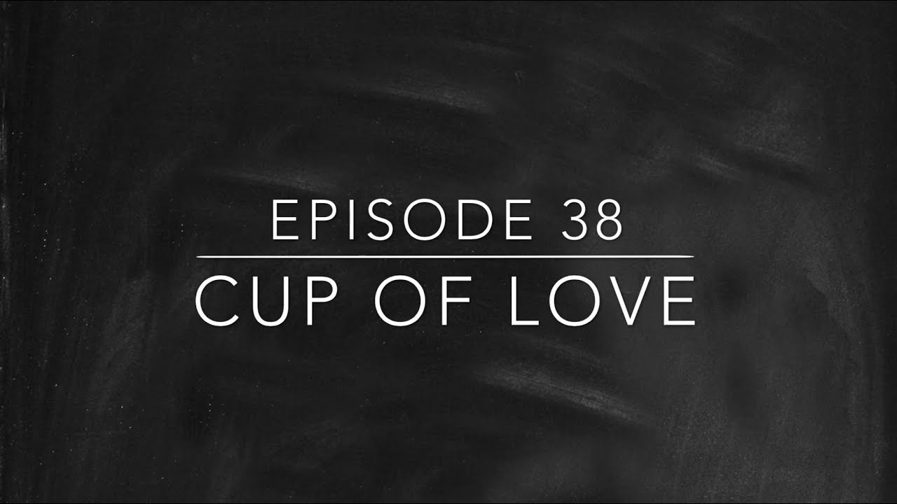 Episode 38 Cup Of Love Youtube 