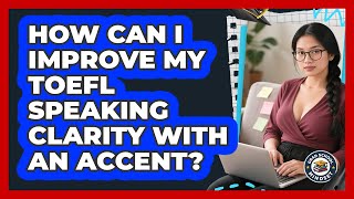 How Can I Improve My TOEFL Speaking Clarity With An Accent? - Grad School Mindset