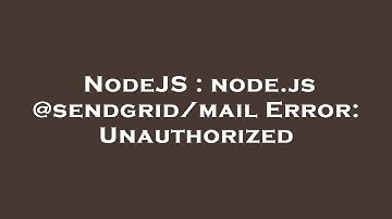 NodeJS : node.js @sendgrid/mail Error: Unauthorized