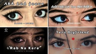 💖 Akh Lad Jaave X Aakh Unki Ladi X Rab Na Kare X Tera Boyfriend | Slowed & Reverb | 🌙🎵