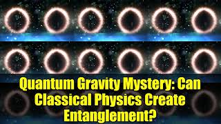 Quantum Gravity Mystery: Can Classical Physics Create Entanglement?