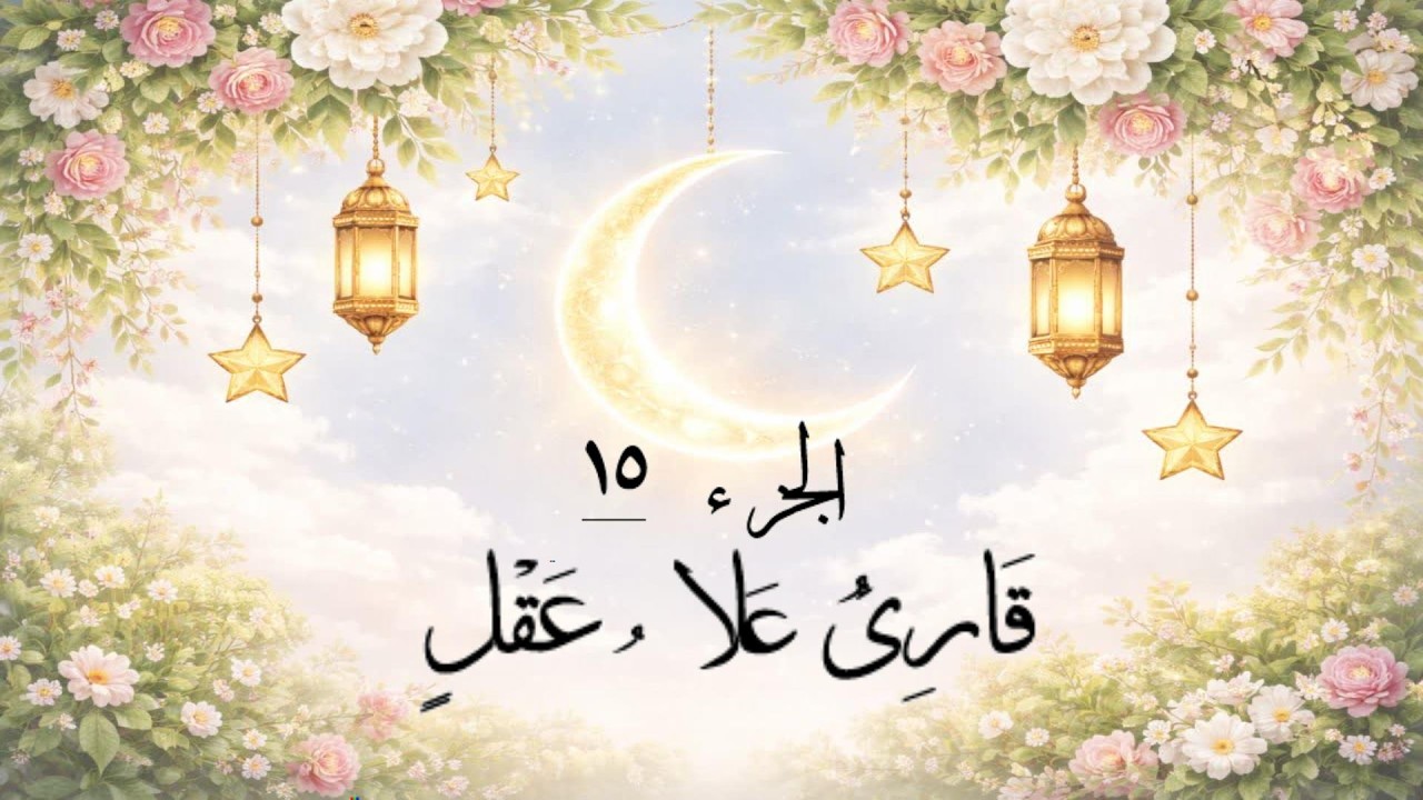 الجزء 15 🕌| رمضان كريم 🌙استمع بقلبك… وعِش مع آيات الرحمة والهدى 📖 قاری الشلبي و علا عقل