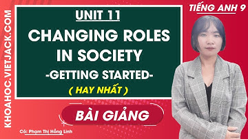 Tiếng Anh 9 - Unit 11 Changing roles in society - Getting started - Cô Phạm Hồng Linh (HAY NHẤT)