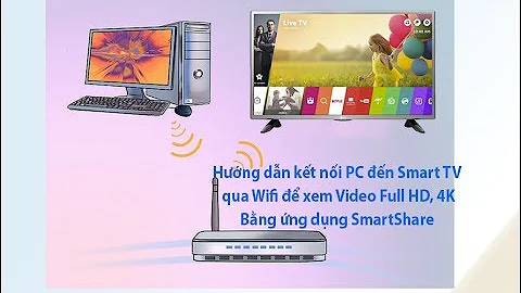 Hướng dẫn kết nối PC đến TV qua Wifi để xem Video Full HD, 4K.Bằng ứng dụng SmartShare