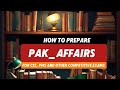 HOW TO PREPARE PAK AFFAIRS FOR CSS, PMS AND OTHER COMPETITIVE EXAMS, FPSC, PPSC, KPPSC, SPSC
