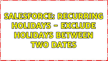 Salesforce: Recurring Holidays - Exclude Holidays between two dates