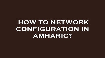 How to network configuration in amharic?