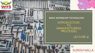 BASIC WORKSHOP TECHNOLOGY - INTRODUCTION TO MANUFACTURING PROCESSES LECTURE -2 // WITSCONNECT