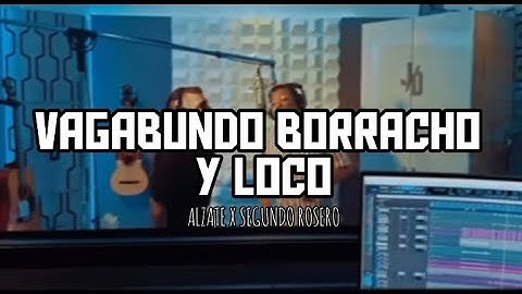 VAGABUNDO BORRACHO Y LOCO - ALZATE Y SEGUNDO ROSERO (LETRA)