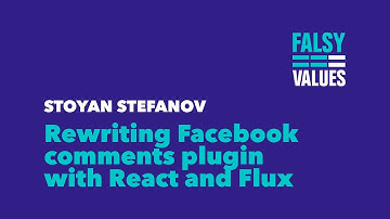Rewriting Facebook Comments Plugin With React and Flux – Stoyan Stefanov / Falsy Values 2015