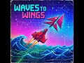 Waves to Wings