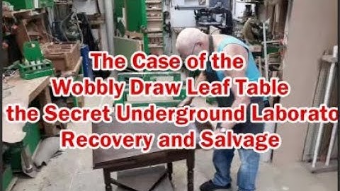 The Case of the Wobbly Draw Leaf Table in the Secret Underground Laboratory Recovery and Salvage