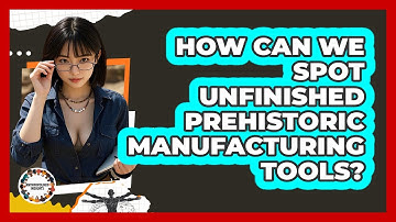 How Can We Spot Unfinished Prehistoric Manufacturing Tools? - Anthropology Insights