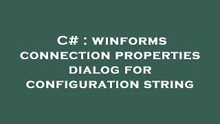 C# : winforms connection properties dialog for configuration string
