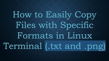 How to Easily Copy Files with Specific Formats in Linux Terminal (.txt and .png)