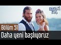 Erkenci Kuş 51. Bölüm (Final) - Daha Yeni Başlıyoruz