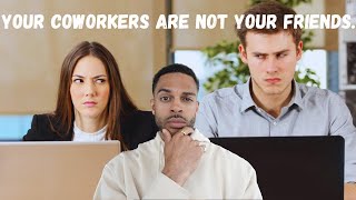 Your Coworkers Are Not Your Friends.